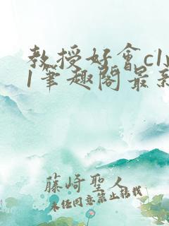 教授好会c1v1笔趣阁最新章节列表