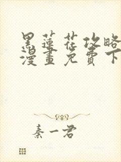 黑莲花攻略手册漫画免费下拉式