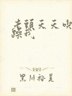 老头天天吃我奶躁我