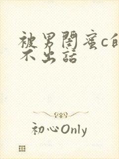 被男闺蜜c的说不出话