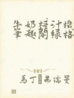 牛奶榨汁机po笔趣阁绿格子