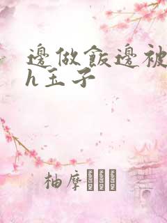 边做饭边被躁高h玉子