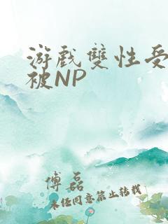 游戏双性受自愿被NP