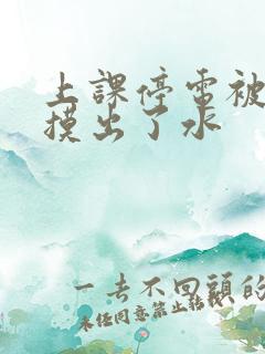 上课停电被男生摸出了水