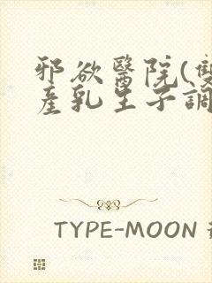 邪欲医院(双性产乳生子调教)