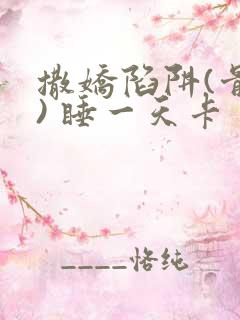 撒娇陷阱(骨科) 睡一天卡