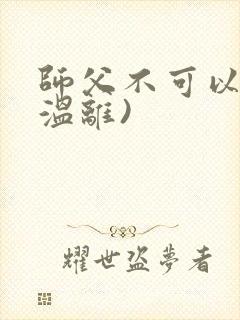 师父不可以限(温离)
