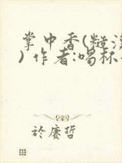 掌中香(糙汉 ) 作者:喝杯奶茶