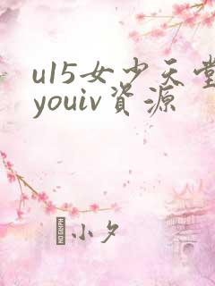 u15女少天堂youiv资源