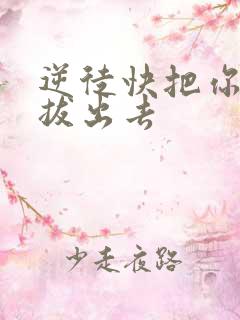 逆徒快把你东西拔出去