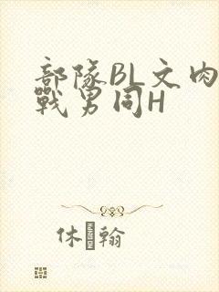 部队BL文肉野战男同H