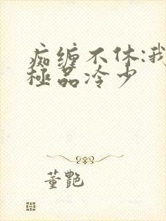 痴缠不休:我的极品冷少