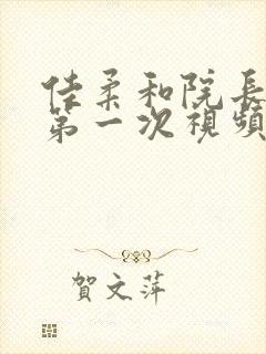 佳柔和院长公的第一次视频