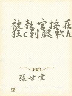 被教官按在寝室狂c到腿软h