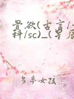 骨欲(古言/骨科/sc)_(星辰鲸落)