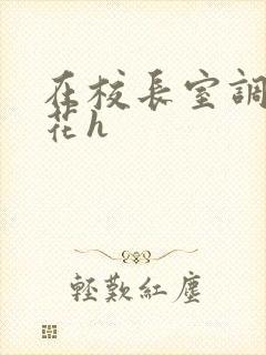 在校长室调教校花h