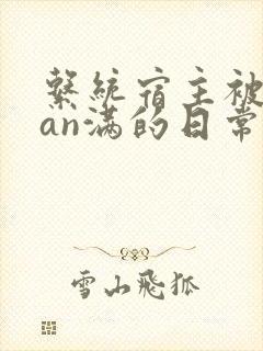 系统宿主被guan满的日常by