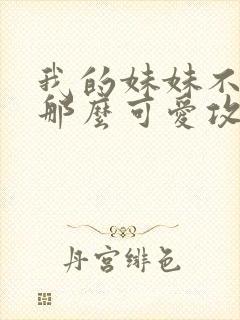 我的妹妹不可能那么可爱攻略