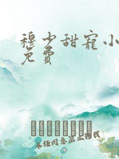 穆少甜宠小新娘免费