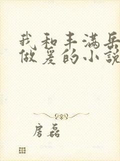 我和丰满岳疯狂做爰的小说推荐