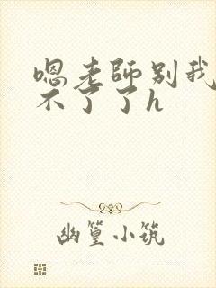 嗯老师别我我受不了了h