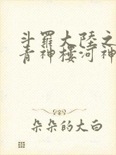 斗罗大陆之神界青神楼河神笔趣阁