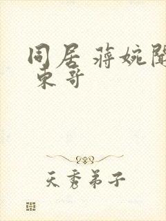 同居 蒋婉闻烬 东哥