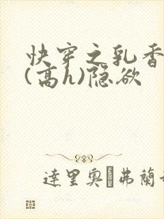 快穿之乳香诱人(高h)隐欲