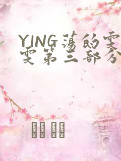 YING荡的雯雯第三部分
