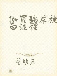 伽罗躺床被C出白液体