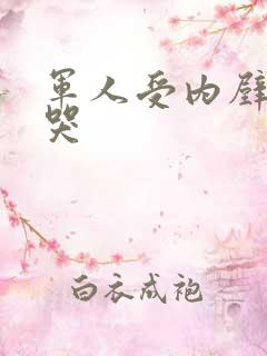 军人受内壁抽搐哭