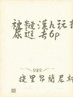 被糙汉h玩松了尿进去6p