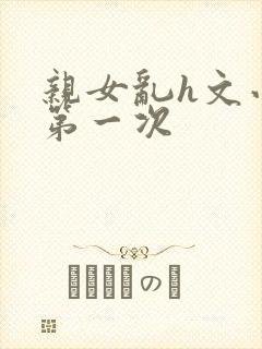 亲女乱h文小兰第一次