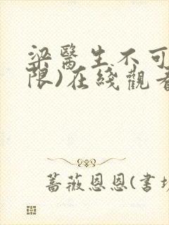 梁医生不可以(限)在线观看