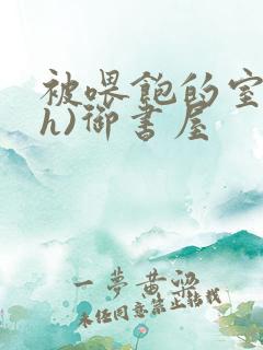 被喂饱的室友(h)御书屋