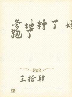 爹地糟了 妈咪跑了