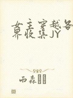 女主穿越各个世界收集JY