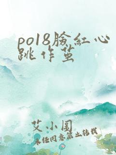 po18脸红心跳作茧