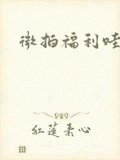 微拍福利哇卡呀