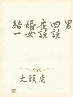 结婚夜四男共享一女说说