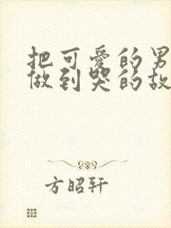 把可爱的男孩子做到哭的故事