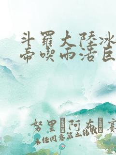 斗罗大陆冰雪二帝吃雨浩巨龙