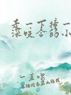 走一下撞一下深深咬合的小说视频