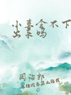 小喜含不下了先出来吗