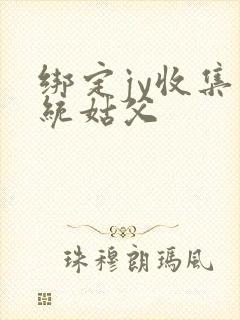 绑定jy收集系统姑父