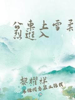 公车上雪柔被猛烈进入