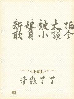 新娘被大伯轮流欺负小说全文免费