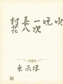 村长一晚吃了杏花八次