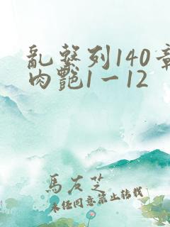 乱系列140章肉艳1一12
