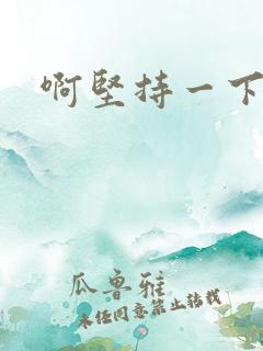 啊坚持一下宝贝